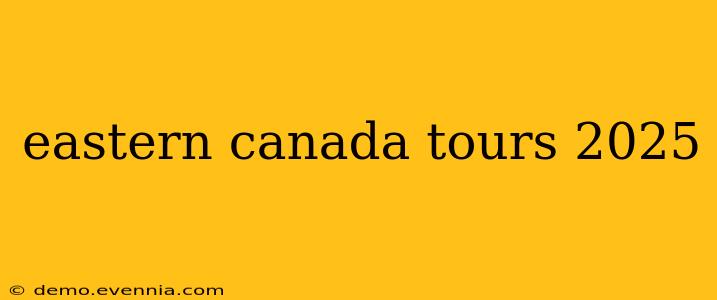 eastern canada tours 2025