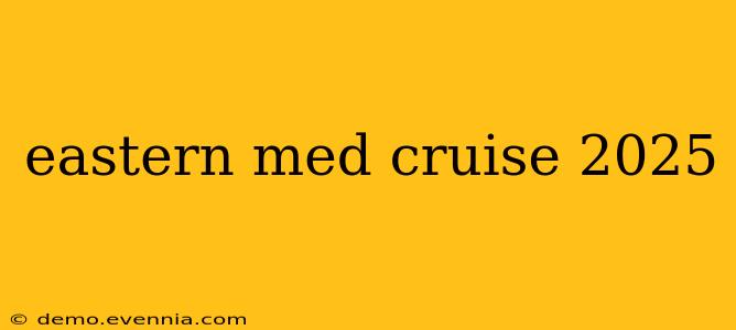 eastern med cruise 2025