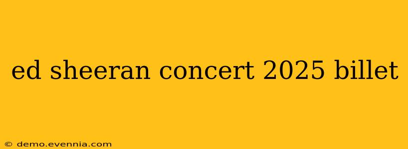 ed sheeran concert 2025 billet