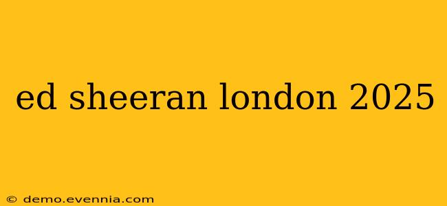 ed sheeran london 2025