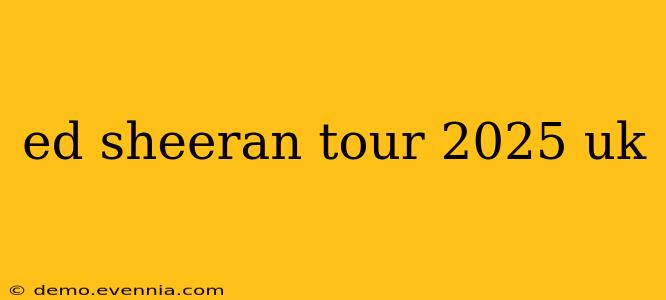 ed sheeran tour 2025 uk