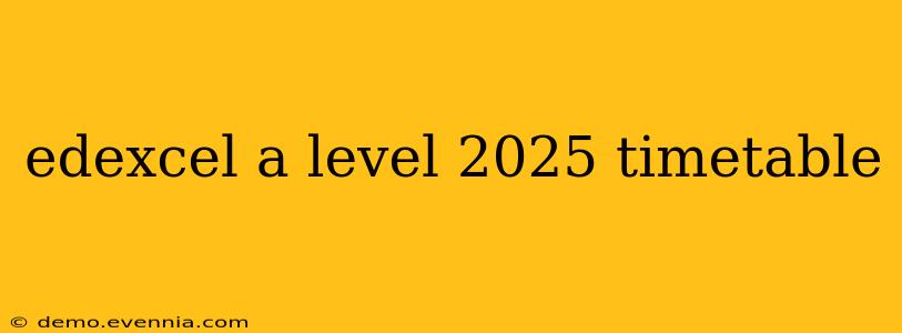 edexcel a level 2025 timetable