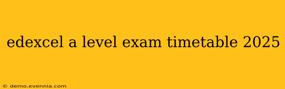 edexcel a level exam timetable 2025