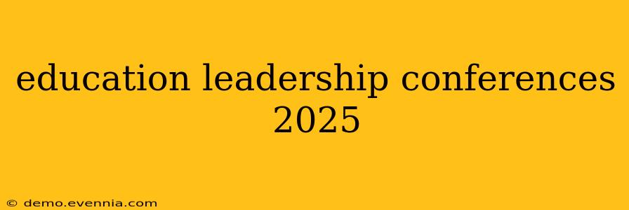 education leadership conferences 2025