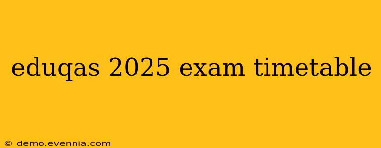 eduqas 2025 exam timetable