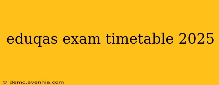 eduqas exam timetable 2025