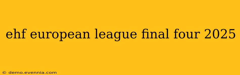 ehf european league final four 2025