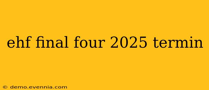 ehf final four 2025 termin