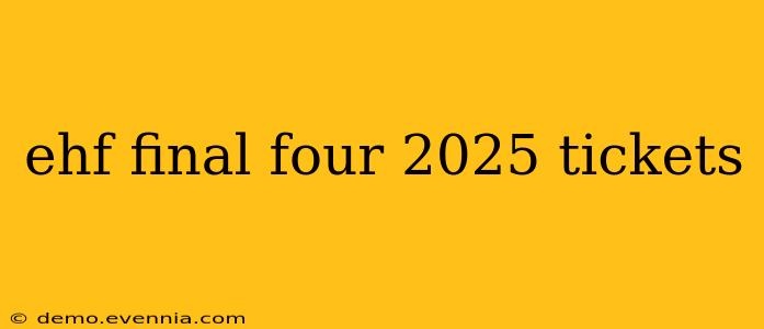 ehf final four 2025 tickets