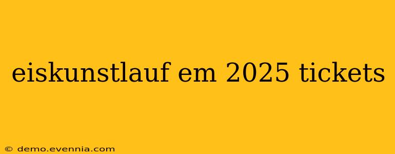 eiskunstlauf em 2025 tickets