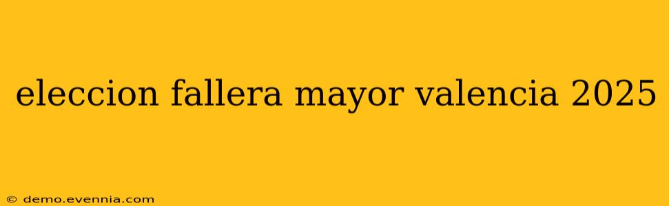 eleccion fallera mayor valencia 2025