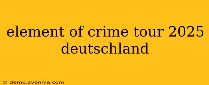 element of crime tour 2025 deutschland