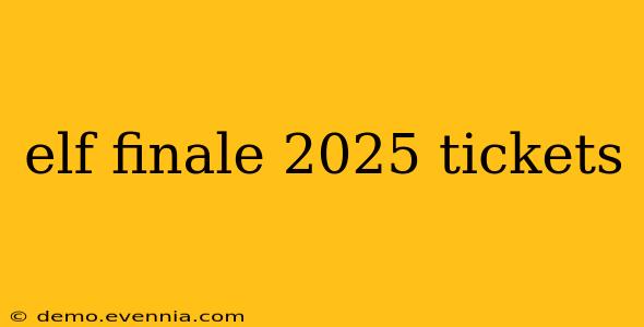 elf finale 2025 tickets