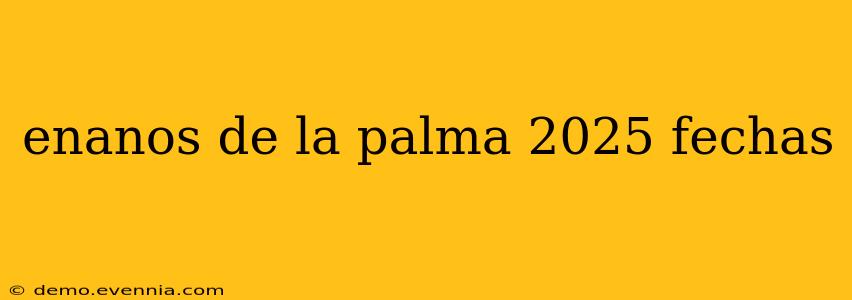 enanos de la palma 2025 fechas