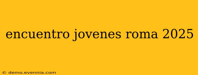 encuentro jovenes roma 2025