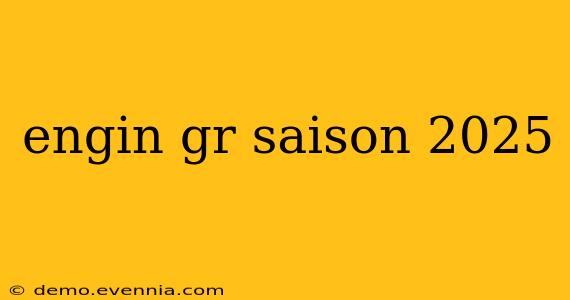 engin gr saison 2025