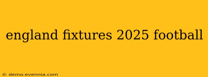 england fixtures 2025 football