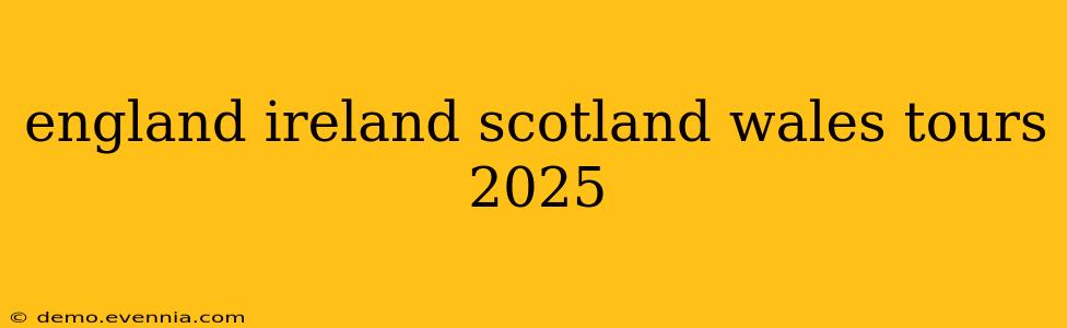 england ireland scotland wales tours 2025