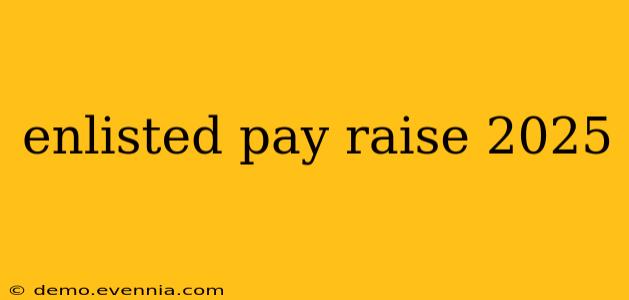 enlisted pay raise 2025