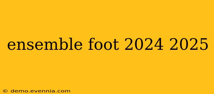 ensemble foot 2024 2025