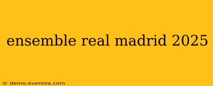 ensemble real madrid 2025