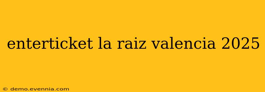 enterticket la raiz valencia 2025