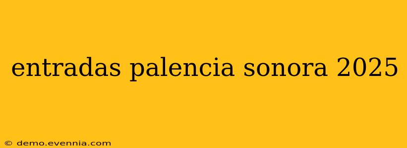 entradas palencia sonora 2025