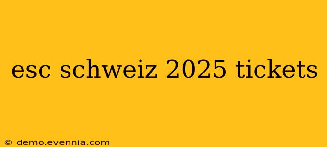 esc schweiz 2025 tickets