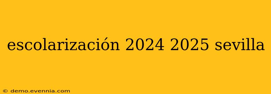 escolarización 2024 2025 sevilla