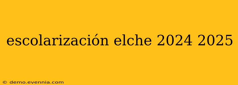 escolarización elche 2024 2025