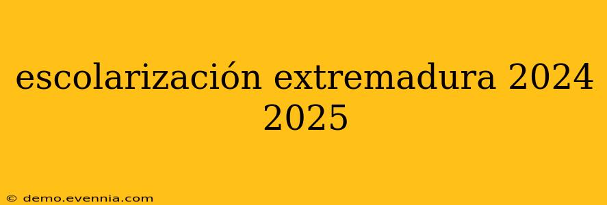 escolarización extremadura 2024 2025