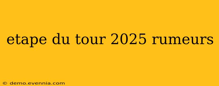 etape du tour 2025 rumeurs