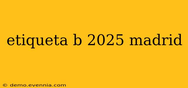 etiqueta b 2025 madrid