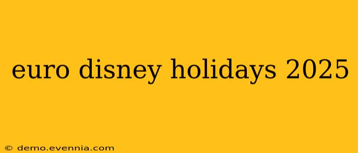 euro disney holidays 2025