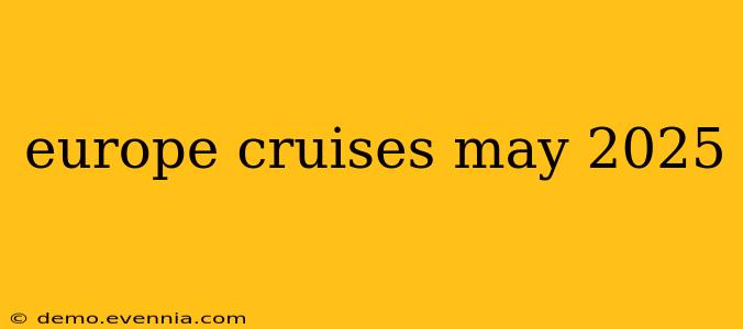 europe cruises may 2025