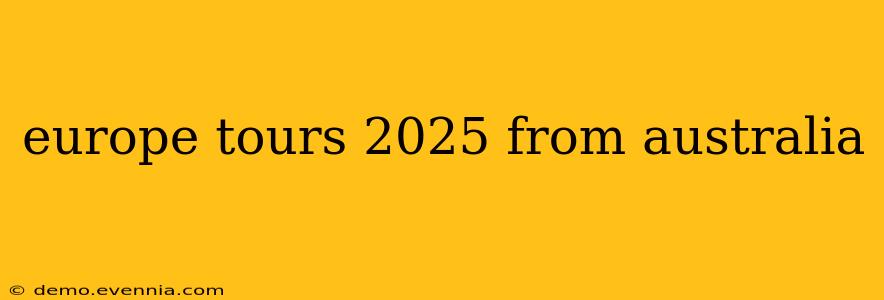 europe tours 2025 from australia