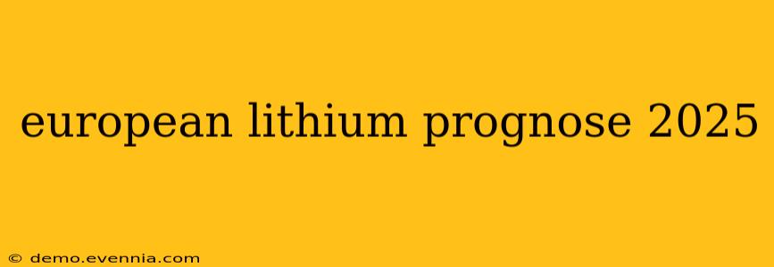 european lithium prognose 2025