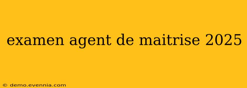 examen agent de maitrise 2025