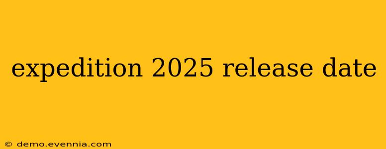 expedition 2025 release date