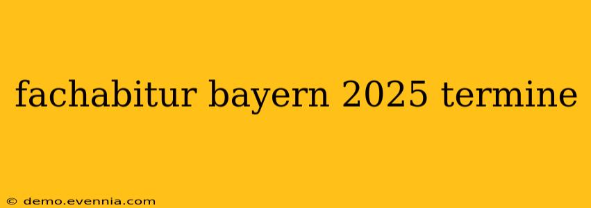 fachabitur bayern 2025 termine