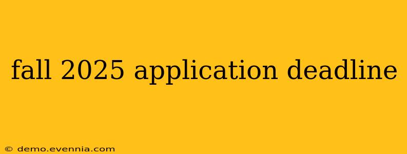 fall 2025 application deadline