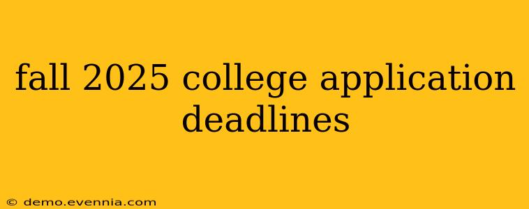 fall 2025 college application deadlines