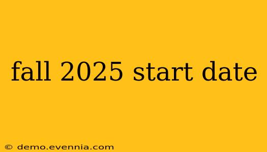 fall 2025 start date