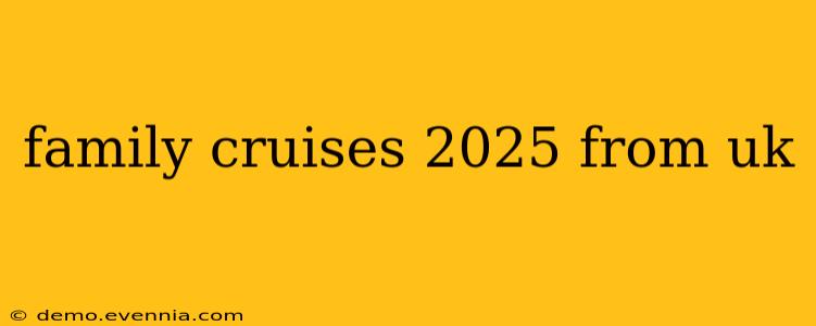 family cruises 2025 from uk