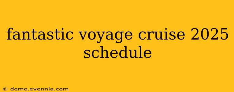 fantastic voyage cruise 2025 schedule