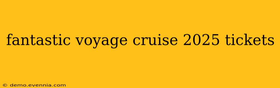 fantastic voyage cruise 2025 tickets