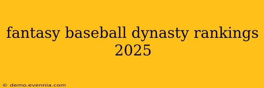 fantasy baseball dynasty rankings 2025