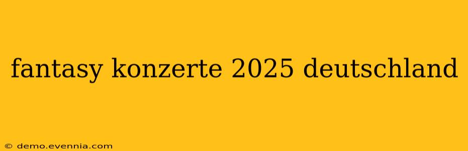 fantasy konzerte 2025 deutschland