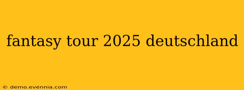 fantasy tour 2025 deutschland