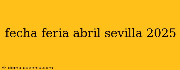 fecha feria abril sevilla 2025